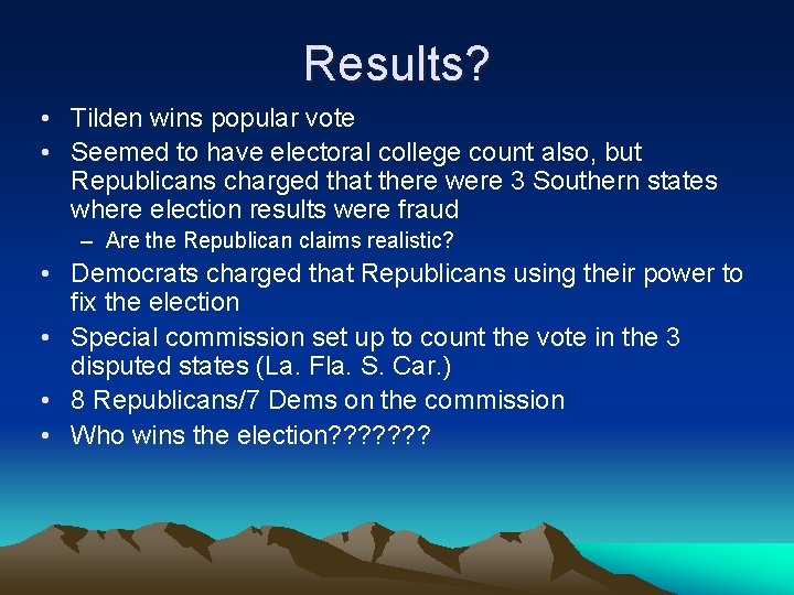 Results? • Tilden wins popular vote • Seemed to have electoral college count also,