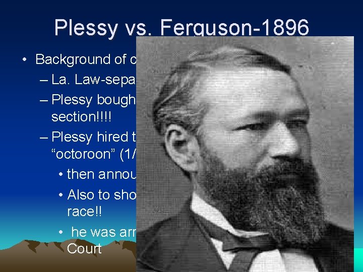 Plessy vs. Ferguson-1896 • Background of case – La. Law-separate RR cars for races