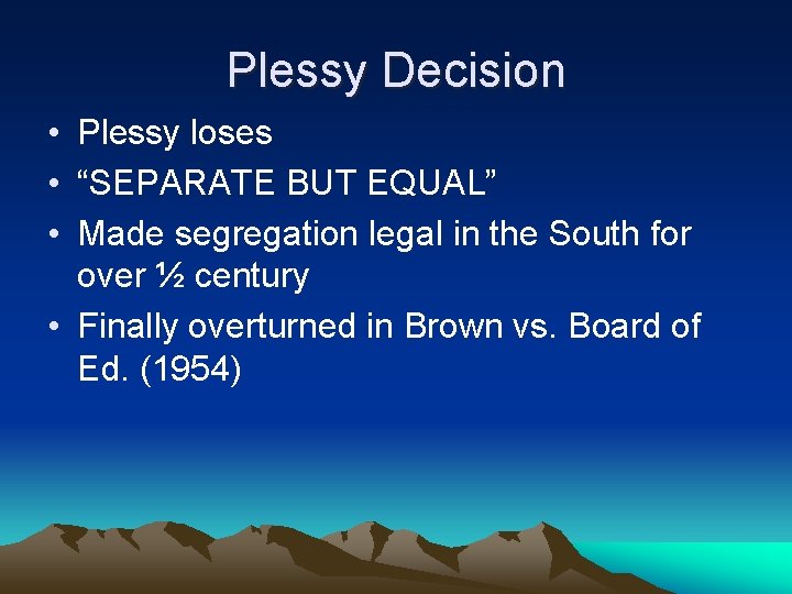 Plessy Decision • Plessy loses • “SEPARATE BUT EQUAL” • Made segregation legal in