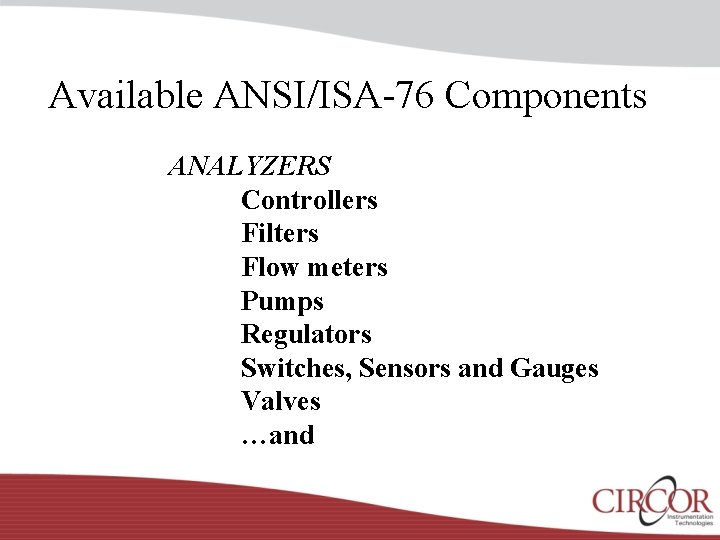 Available ANSI/ISA-76 Components ANALYZERS Controllers Filters Flow meters Pumps Regulators Switches, Sensors and Gauges