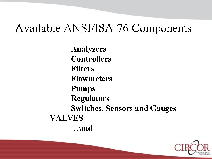 Available ANSI/ISA-76 Components Analyzers Controllers Filters Flowmeters Pumps Regulators Switches, Sensors and Gauges VALVES