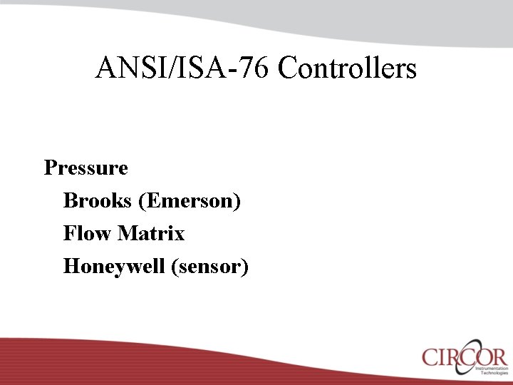 ANSI/ISA-76 Controllers Pressure Brooks (Emerson) Flow Matrix Honeywell (sensor) 