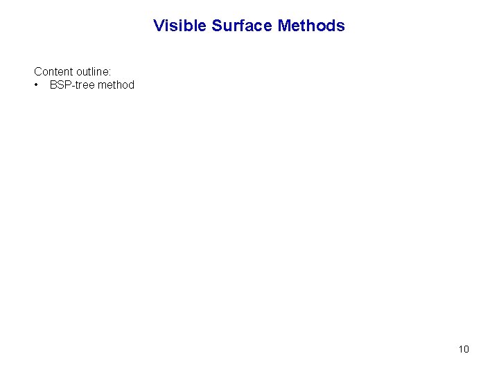 Visible Surface Methods Content outline: • BSP-tree method 10 