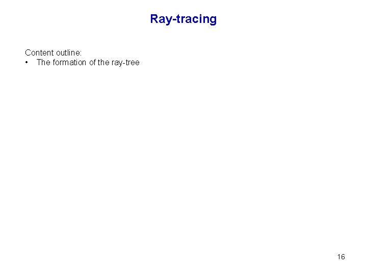 Ray-tracing Content outline: • The formation of the ray-tree 16 