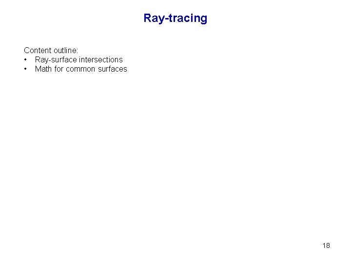 Ray-tracing Content outline: • Ray-surface intersections • Math for common surfaces 18 