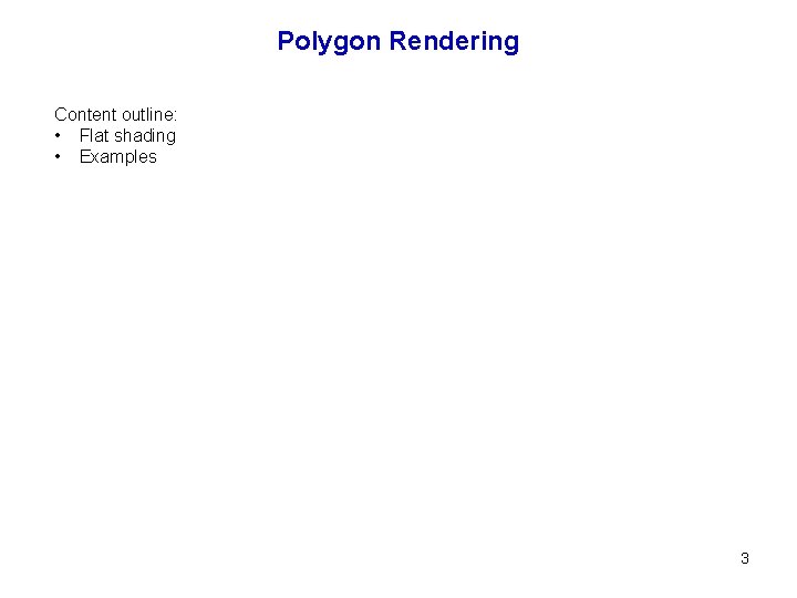 Polygon Rendering Content outline: • Flat shading • Examples 3 