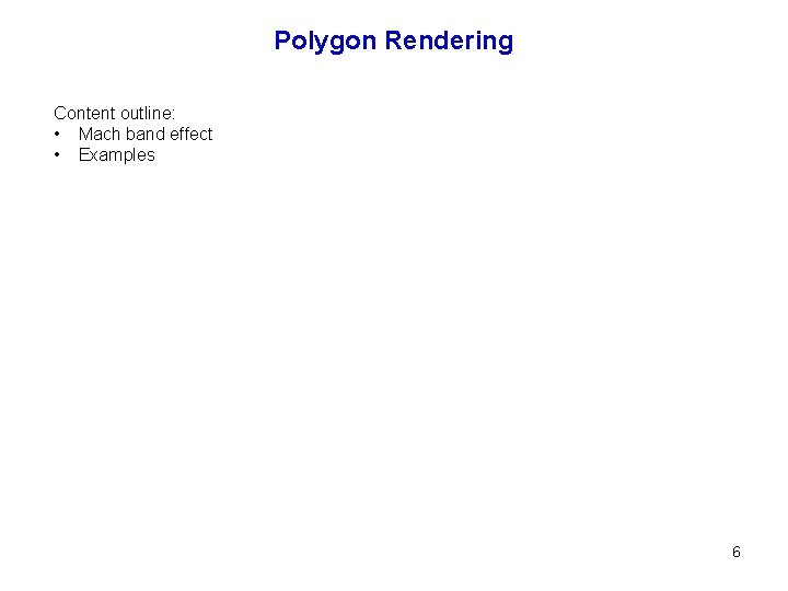 Polygon Rendering Content outline: • Mach band effect • Examples 6 