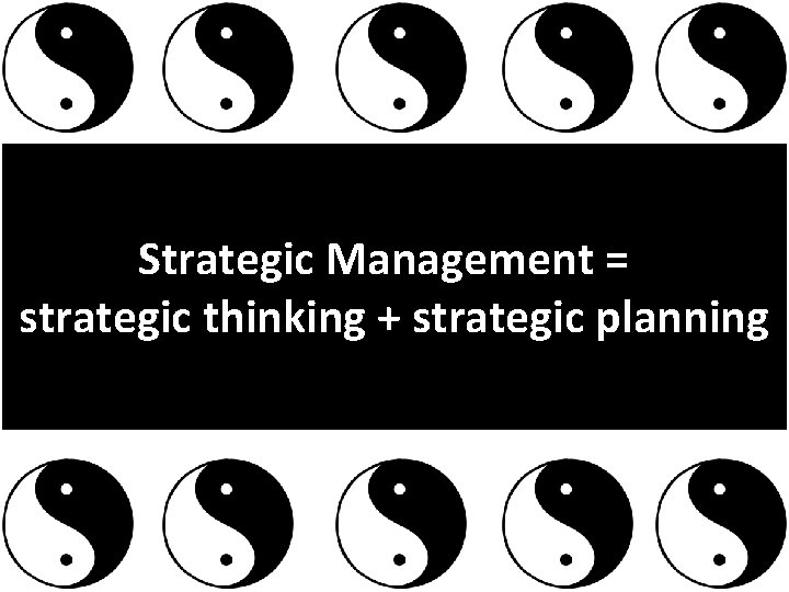 Strategic Management = strategic thinking + strategic planning Strategic Management = strategic thinking + strategic planning