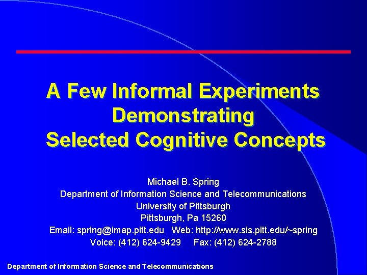 A Few Informal Experiments Demonstrating Selected Cognitive Concepts Michael B. Spring Department of Information