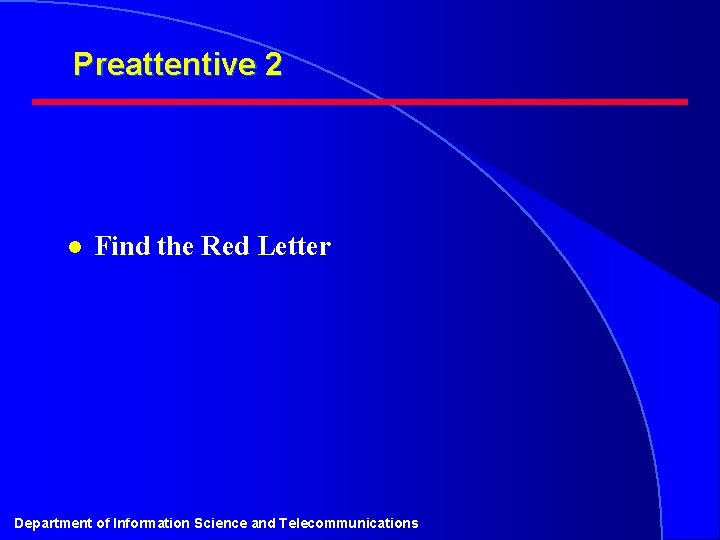 Preattentive 2 l Find the Red Letter Department of Information Science and Telecommunications 
