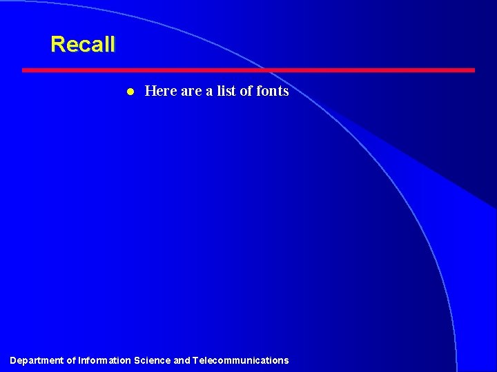 Recall l Here a list of fonts Department of Information Science and Telecommunications 