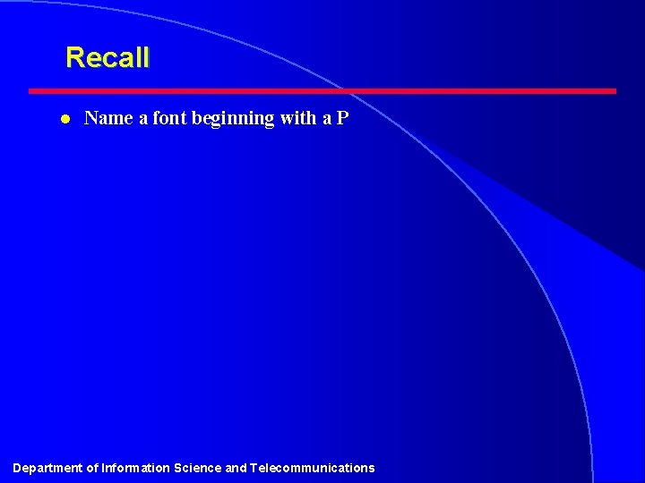 Recall l Name a font beginning with a P Department of Information Science and
