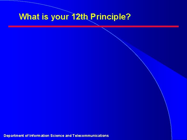 What is your 12 th Principle? Department of Information Science and Telecommunications 