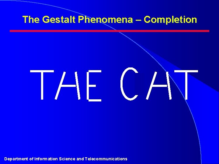 The Gestalt Phenomena – Completion Department of Information Science and Telecommunications 