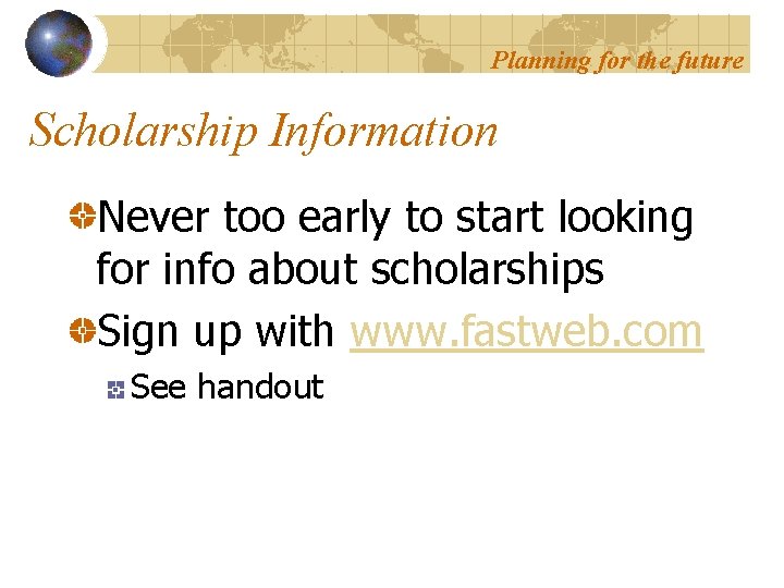 Planning for the future Scholarship Information Never too early to start looking for info