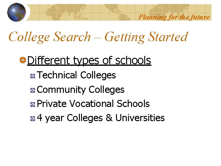 Planning for the future College Search – Getting Started Different types of schools Technical