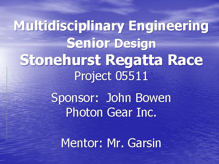 Multidisciplinary Engineering Senior Design Stonehurst Regatta Race Project 05511 Sponsor: John Bowen Photon Gear