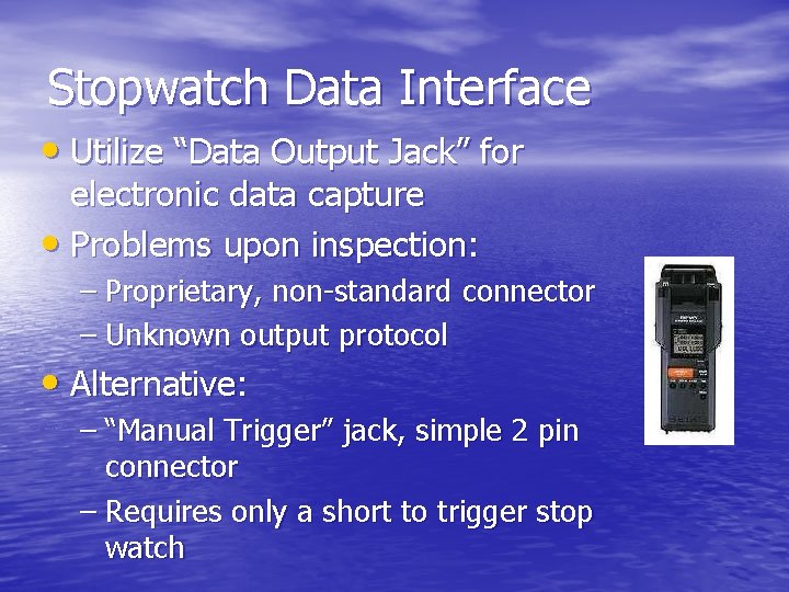 Stopwatch Data Interface • Utilize “Data Output Jack” for electronic data capture • Problems