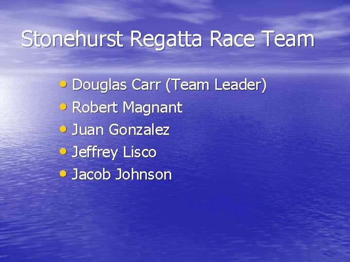 Stonehurst Regatta Race Team • Douglas Carr (Team Leader) • Robert Magnant • Juan