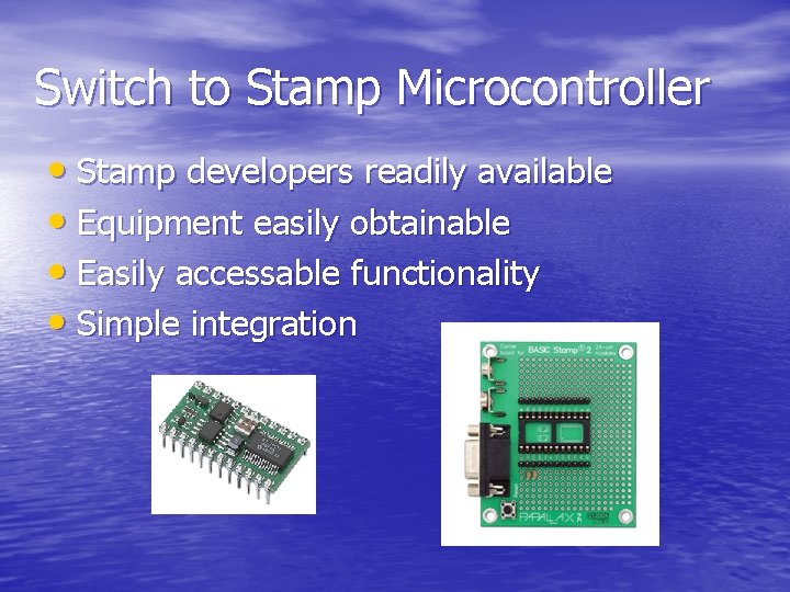 Switch to Stamp Microcontroller • Stamp developers readily available • Equipment easily obtainable •