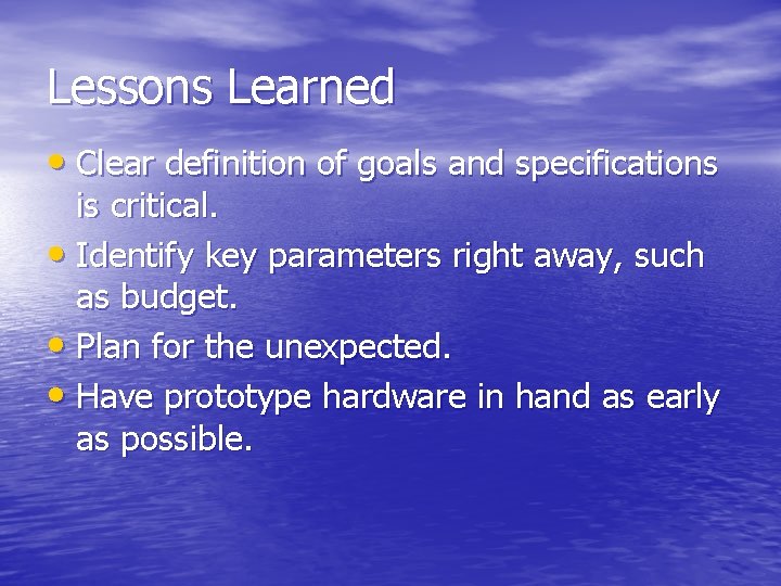 Lessons Learned • Clear definition of goals and specifications is critical. • Identify key