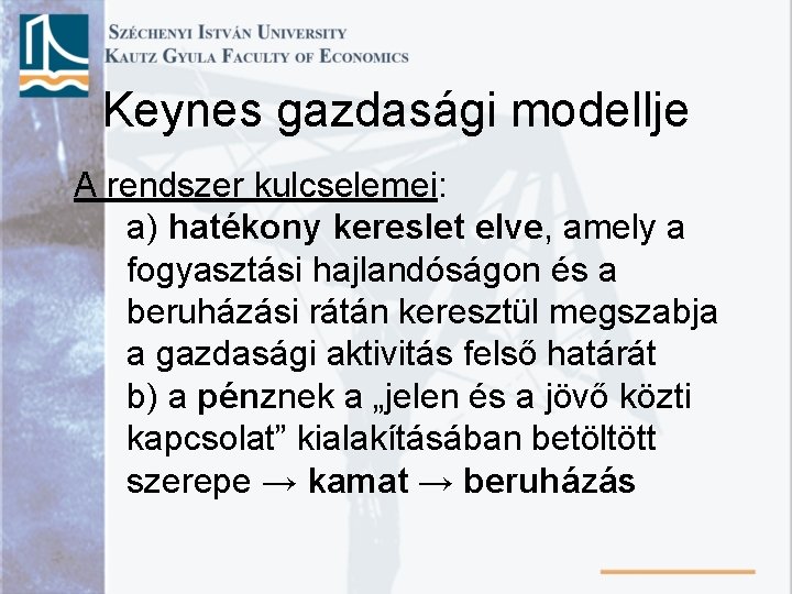 Keynes gazdasági modellje A rendszer kulcselemei: a) hatékony kereslet elve, amely a fogyasztási hajlandóságon