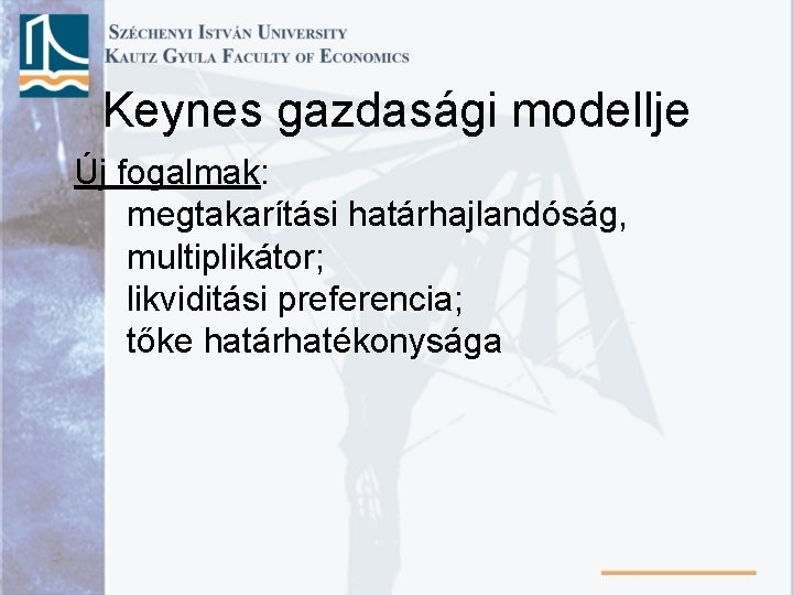 Keynes gazdasági modellje Új fogalmak: megtakarítási határhajlandóság, multiplikátor; likviditási preferencia; tőke határhatékonysága 