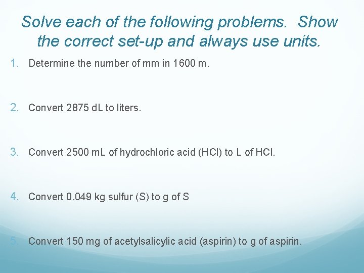 Solve each of the following problems. Show the correct set-up and always use units.