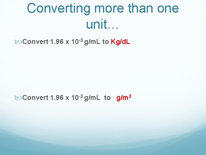 Converting more than one unit… Convert 1. 96 x 10 -3 g/m. L to