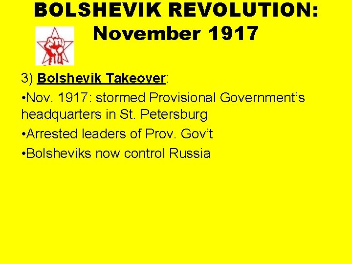 BOLSHEVIK REVOLUTION: November 1917 3) Bolshevik Takeover: • Nov. 1917: stormed Provisional Government’s headquarters