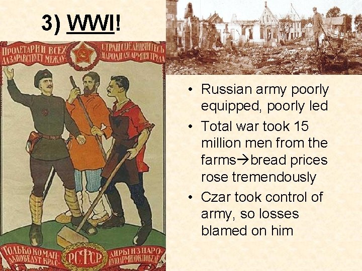 3) WWI! • Russian army poorly equipped, poorly led • Total war took 15