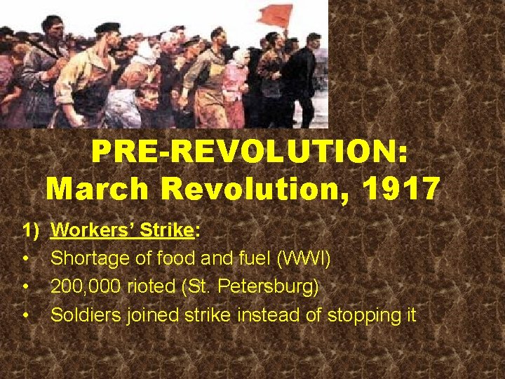 PRE-REVOLUTION: March Revolution, 1917 1) • • • Workers’ Strike: Shortage of food and