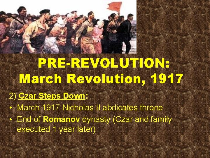 PRE-REVOLUTION: March Revolution, 1917 2) Czar Steps Down: • March 1917 Nicholas II abdicates