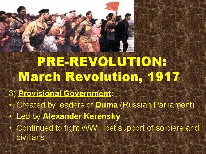 PRE-REVOLUTION: March Revolution, 1917 3) Provisional Government: • Created by leaders of Duma (Russian