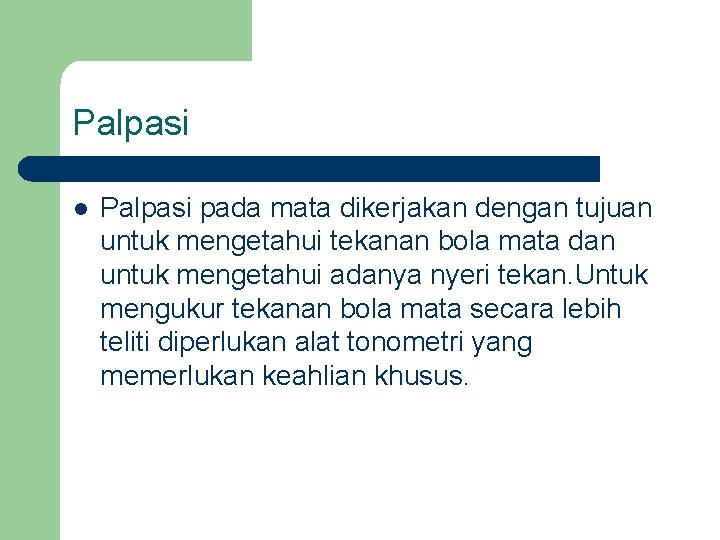 Palpasi l Palpasi pada mata dikerjakan dengan tujuan untuk mengetahui tekanan bola mata dan