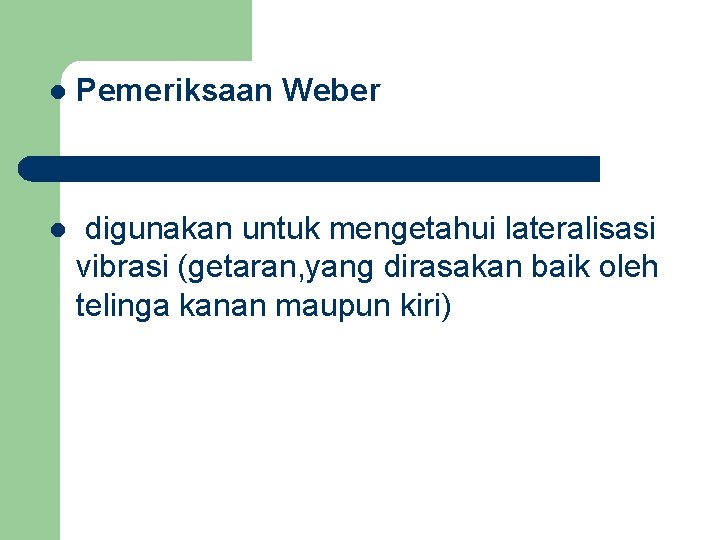 l Pemeriksaan Weber l digunakan untuk mengetahui lateralisasi vibrasi (getaran, yang dirasakan baik oleh