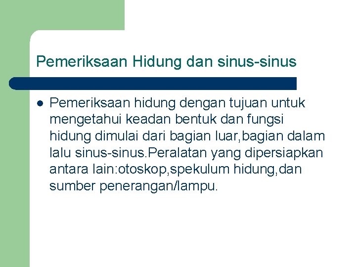 Pemeriksaan Hidung dan sinus-sinus l Pemeriksaan hidung dengan tujuan untuk mengetahui keadan bentuk dan