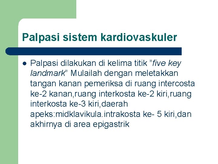 Palpasi sistem kardiovaskuler l Palpasi dilakukan di kelima titik ”five key landmark” Mulailah dengan