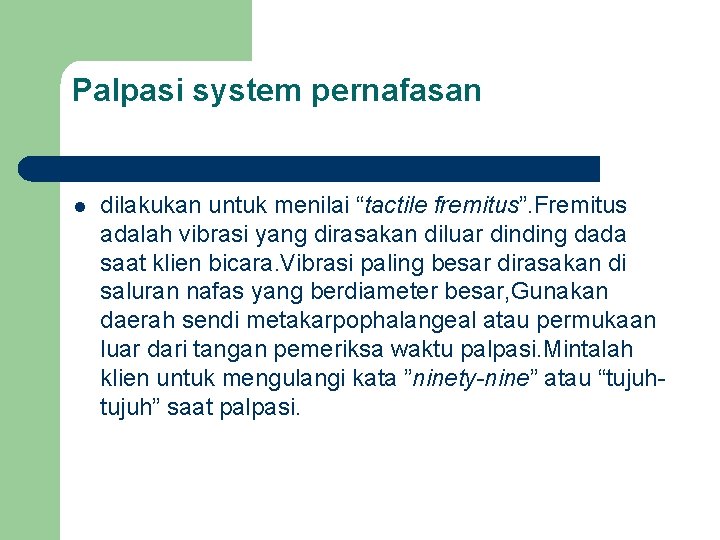 Palpasi system pernafasan l dilakukan untuk menilai “tactile fremitus”. Fremitus adalah vibrasi yang dirasakan