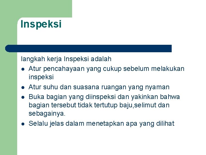 Inspeksi langkah kerja Inspeksi adalah l Atur pencahayaan yang cukup sebelum melakukan inspeksi l