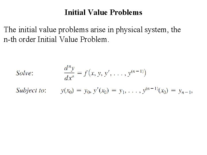 Initial Value Problems The initial value problems arise in physical system, the n-th order