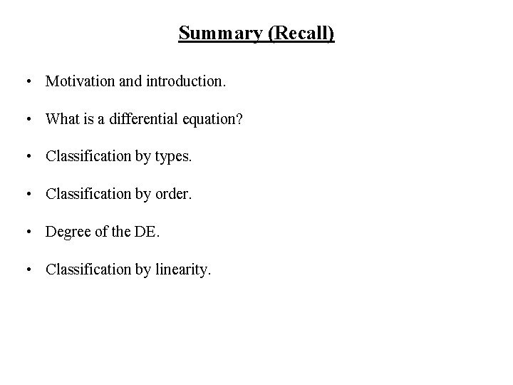 Summary (Recall) • Motivation and introduction. • What is a differential equation? • Classification
