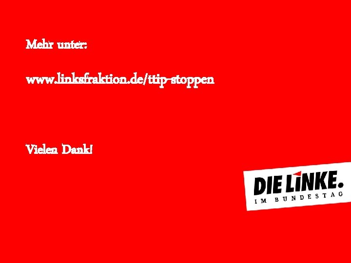 Mehr unter: www. linksfraktion. de/ttip-stoppen Vielen Dank! 
