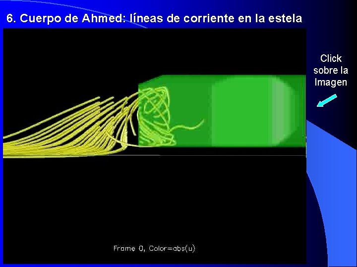 6. Cuerpo de Ahmed: líneas de corriente en la estela Click sobre la Imagen