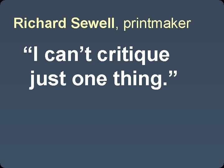 Richard Sewell, printmaker “I can’t critique just one thing. ” 