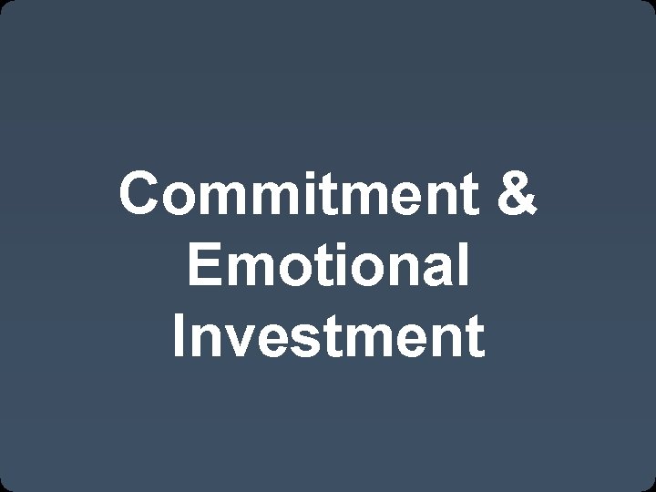 Commitment & Emotional Investment 