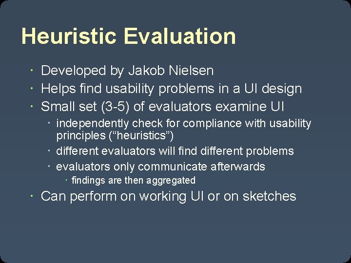 Heuristic Evaluation Developed by Jakob Nielsen Helps find usability problems in a UI design