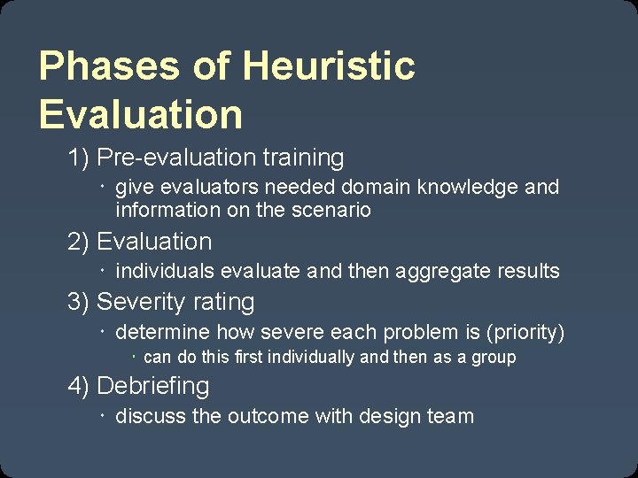 Phases of Heuristic Evaluation 1) Pre-evaluation training give evaluators needed domain knowledge and information