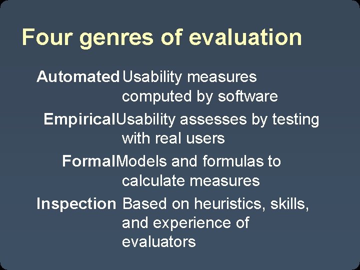 Four genres of evaluation Automated Usability measures computed by software Empirical. Usability assesses by