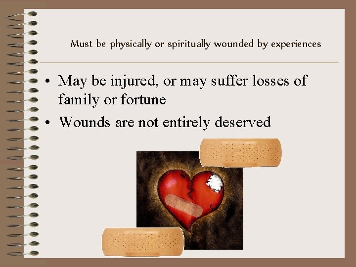 Must be physically or spiritually wounded by experiences • May be injured, or may